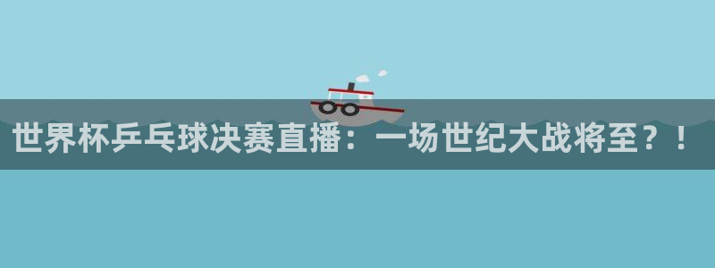 世界杯亚洲区预选赛积分榜：世界杯乒乓球决赛直播：一场世纪大战将至？！